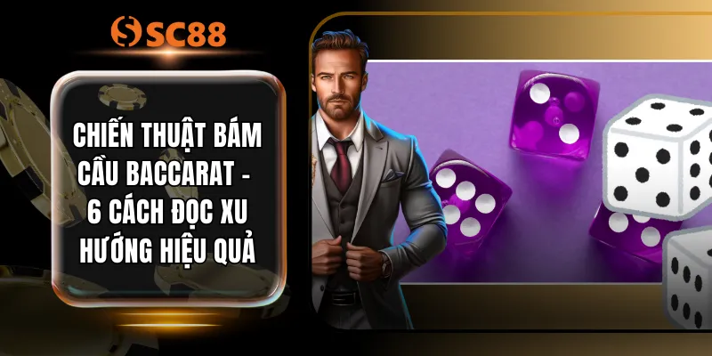 Chiến Thuật Bám Cầu Baccarat - 6 Cách Đọc Xu Hướng Hiệu Quả