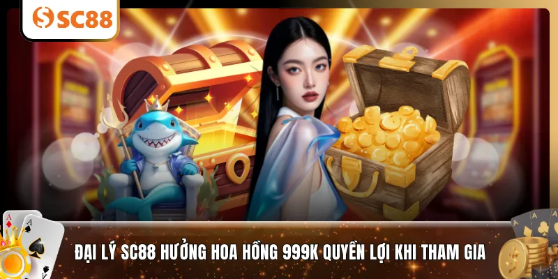 Đại lý SC88 hưởng hoa hồng 999K quyền lợi khi tham gia