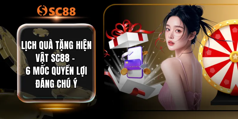 Lịch Quà Tặng Hiện Vật SC88 - 6 Mốc Quyền Lợi Đáng Chú Ý